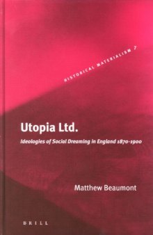 Utopia, Ltd.: Ideologies of Social Dreaming in England, 1870-1900 (Historical Materialism Book Series, Vol. 7) (Historical Materialism Book Series)