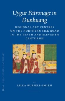Uygur Patronage in Dunhuang: Regional Art Centres on the Northern Silk Road in the Tenth Century (Brill's Inner Asian Library)