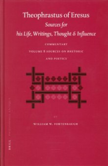 Theophrastus of Eresus. Sources for His Life, Writings, Thought and Influence: Commentary, Volume 8: Sources on Rhetoric and Poetics (Texts 666-713)