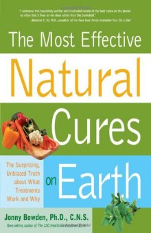 The Most Effective Natural Cures on Earth: The Surprising, Unbiased Truth about What Treatments Work and Why