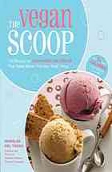 The vegan scoop : 150 recipes for dairy-free ice cream that tastes better than the "real" thing