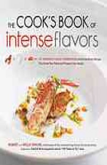 The cook's book of intense flavors : 101 surprising flavor combinations and extraordinary recipes that excite your palate and pleasure your senses