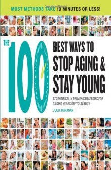 The 100 Best Ways to Stop Aging and Stay Young: Scientifically Proven Strategies for Taking Years Off Your Body