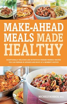 Make-ahead meals made healthy: exceptionally delicious and nutritious freezer-friendly recipes you can prepare in advance and enjoy at a moment's notice
