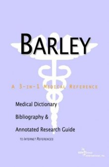 Barley - A Medical Dictionary, Bibliography, and Annotated Research Guide to Internet References
