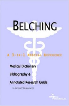 Belching: A Medical Dictionary, Bibliography, And Annotated Research Guide To Internet References