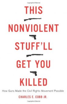 This nonviolent stuff'll get you killed : how guns made the civil rights movement possible