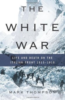The white war: life and death on the Italian front, 1915-1919