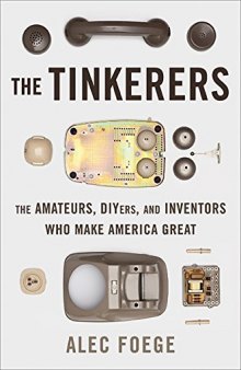 The Tinkerers: The Amateurs, DIYers, and Inventors Who Make America Great