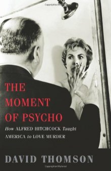 The Moment of Psycho: How Alfred Hitchcock Taught America to Love Murder