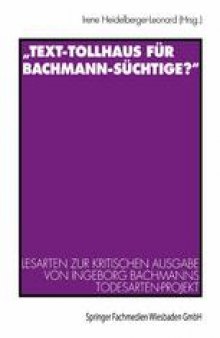 „Text-Tollhaus für Bachmann-Süchtige?“: Lesarten zur Kritischen Ausgabe von Ingeborg Bachmanns Todesarten-Projekt. Mit einer Dokumentation zur Rezeption in Zeitschriften und Zeitungen
