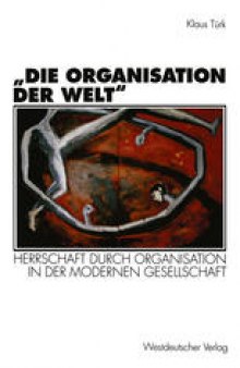 „Die Organisation der Welt“: Herrschaft durch Organisation in der modernen Gesellschaft