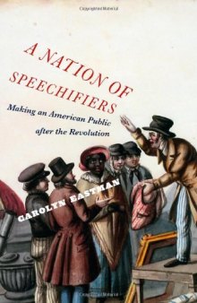 A Nation of Speechifiers: Making an American Public after the Revolution