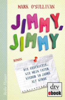 Jimmy, Jimmy: Die Geschichte, wie mein Vater wieder 10 Jahre alt wurde Roman