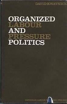 Organized Labour and Pressure Politics: The Canadian Labour Congress, 1956-68