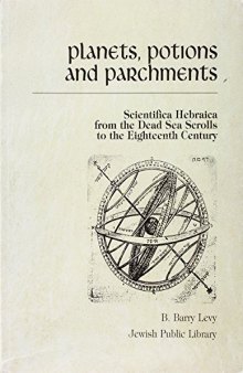 Planets, potions, and parchments  scientific Hebraica from the Dead Sea scrolls to the eighteenth century