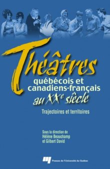 Théâtres québécois et canadiens-français au XXe siècle: trajectoires et territoires