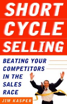 Short Cycle Selling: Beating Your Competitors in the Sales Race