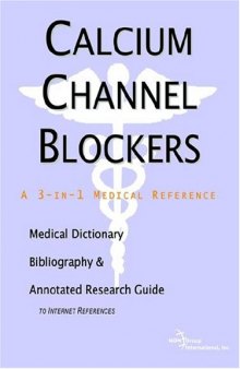Calcium Channel Blockers - A Medical Dictionary, Bibliography, and Annotated Research Guide to Internet References