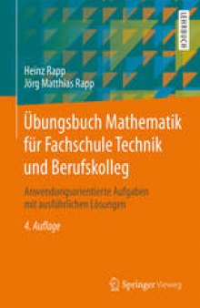 Übungsbuch Mathematik für Fachschule Technik und Berufskolleg: Anwendungsorientierte Aufgaben mit ausführlichen Lösungen