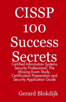 CISSP 100 Success Secrets - Certified Information Systems Security Professional; The Missing Exam Study, Certification Preparation and Security Application Guide