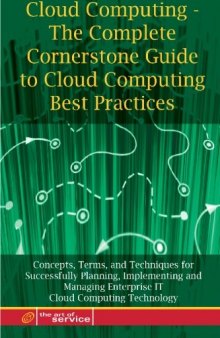 Cloud Computing - The Complete Cornerstone Guide to Cloud Computing Best Practices: Concepts, Terms, and Techniques for Successfully Planning, ... Enterprise IT Cloud Computing Technology
