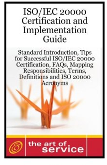 ISO IEC 20000 Certification and Implementation Guide - Standard Introduction, Tips for Successful ISO IEC 20000 Certification, FAQs, Mapping Responsibilities, Terms, Definitions and ISO 20000 Acronyms