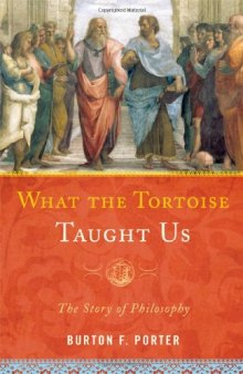What the Tortoise Taught Us: The Story of Philosophy  