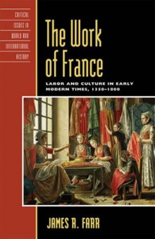 The Work of France: Labor and Culture in Early Modern Times, 1350-1800 (Critical Issues in World and International History)