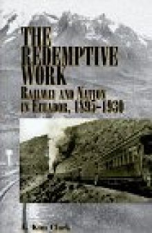 The Redemptive Work: Railway and Nation in Ecuador, 1895-1930 (Latin American Silhouettes)