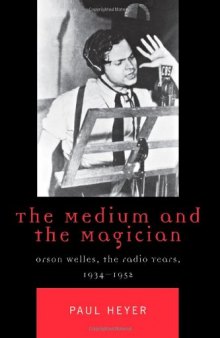 The medium and the magician : Orson Welles, the radio years, 1934-1952
