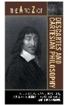 The A to Z of Descartes and Cartesian Philosophy