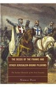 The Deeds of the Franks and Other Jerusalem-Bound Pilgrims: The Earliest Chronicle of the First Crusades  