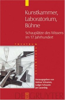 Kunstkammer, Laboratorium, Buhne: Schauplatze Des Wissens Im 17.  Jahrhundert