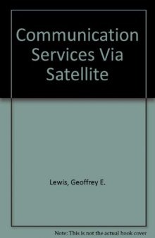 Communication Services Via Satellite. A Handbook for Design, Installation and Service Engineers