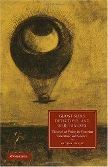 Ghost-Seers, Detectives, and Spiritualists: Theories of Vision in Victorian Literature and Science (Cambridge Studies in Nineteenth-Century Literature and Culture, 71)