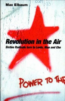 Revolution in the Air: Sixties Radicals turn to Lenin, Mao and Che