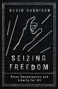 Seizing freedom : slave emancipation and liberty for all