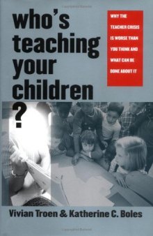 Who's Teaching Your Children?: Why the Teacher Crisis Is Worse Than You Think and What Can Be Done About It