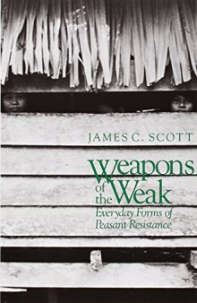 Weapons of the Weak: Everyday Forms of Peasant Resistance