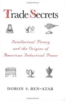 Trade Secrets: Intellectual Piracy and the Origins of American Industrial Power
