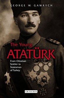 The Young Atatürk: From Ottoman Soldier to Statesman of Turkey
