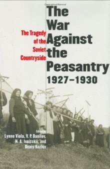The War Against the Peasantry, 1927-1930: The Tragedy of the Soviet Countryside, Volume one (Annals of Communism Series)