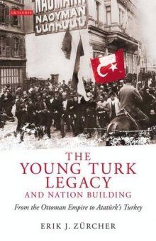 The Young Turk Legacy and Nation Building: From the Ottoman Empire to AtatA~1/4rks Turkey (Library of Modern Middle East Studies) 