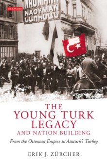 The Young Turk Legacy and Nation Building: From the Ottoman Empire to Ataturk's Turkey (Library of Modern Middle East Studies, Issue 87)