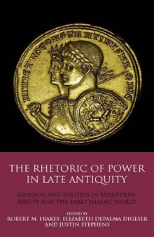 The Rhetoric of Power in Late Antiquity: Religion and Politics in Byzantium, Europe and the Early Islamic World (Library of Classical Studies)  