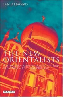 The New Orientalists: Postmodern Representations of Islam from Foucault to Baudrillard  