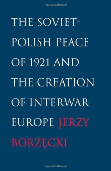 The Soviet-Polish Peace of 1921 and the Creation of Interwar Europe