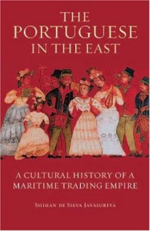 The Portuguese in the East: A Cultural History of a Maritime Trading Empire (International Library of Colonial History)