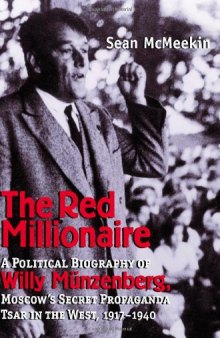 The Red Millionaire: A Political Biography of Willy Münzenberg, Moscow's Secret Propaganda Tsar in the West, 1917-1940